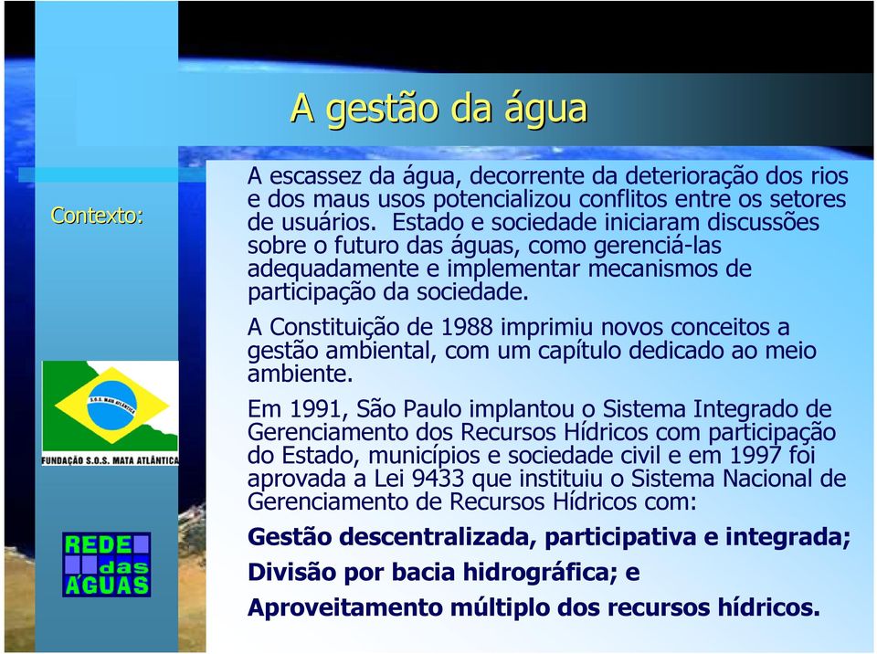 A Constituição de 1988 imprimiu novos conceitos a gestão ambiental, com um capítulo dedicado ao meio ambiente.