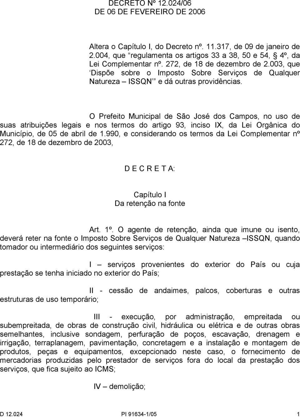 O Prefeito Municipal de São José dos Campos, no uso de suas atribuições legais e nos termos do artigo 93, inciso IX, da Lei Orgânica do Município, de 05 de abril de 1.