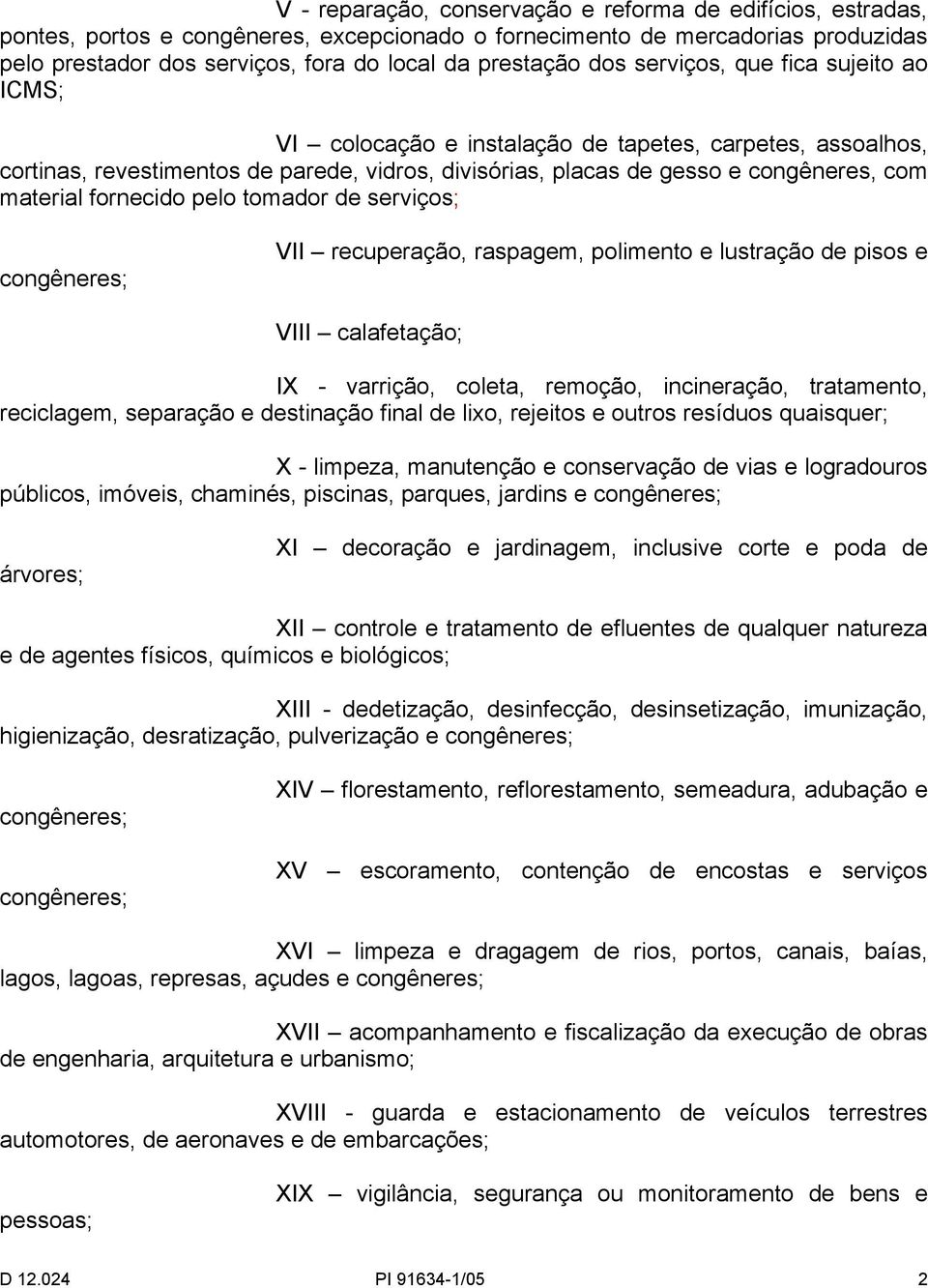 fornecido pelo tomador de serviços; congêneres; VII recuperação, raspagem, polimento e lustração de pisos e VIII calafetação; IX - varrição, coleta, remoção, incineração, tratamento, reciclagem,