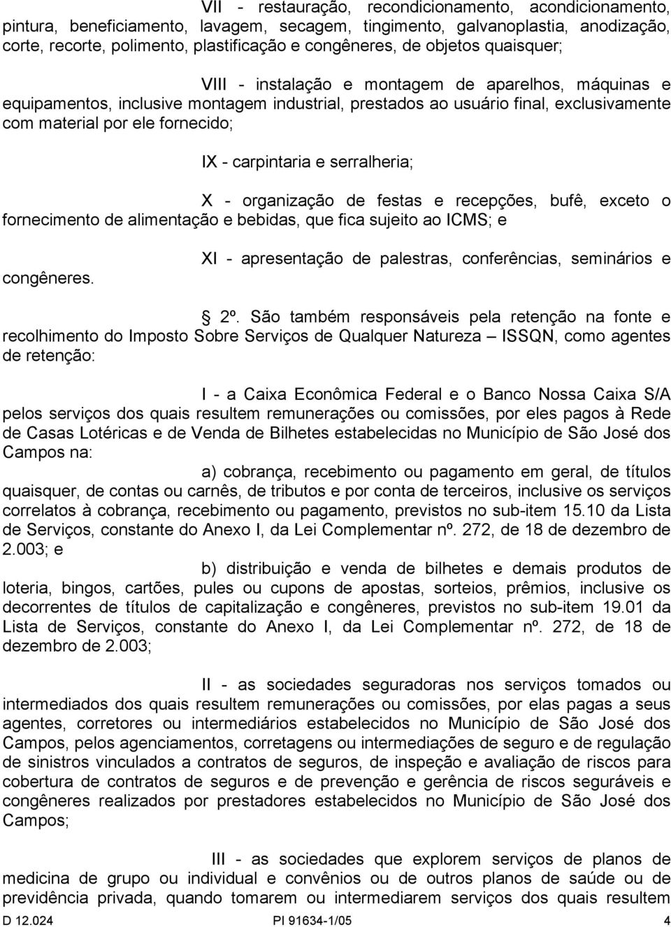 carpintaria e serralheria; X - organização de festas e recepções, bufê, exceto o fornecimento de alimentação e bebidas, que fica sujeito ao ICMS; e congêneres.