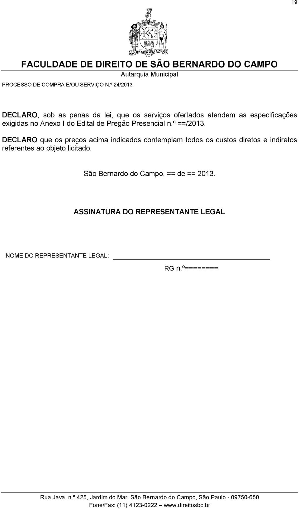 DECLARO que os preços acima indicados contemplam todos os custos diretos e indiretos