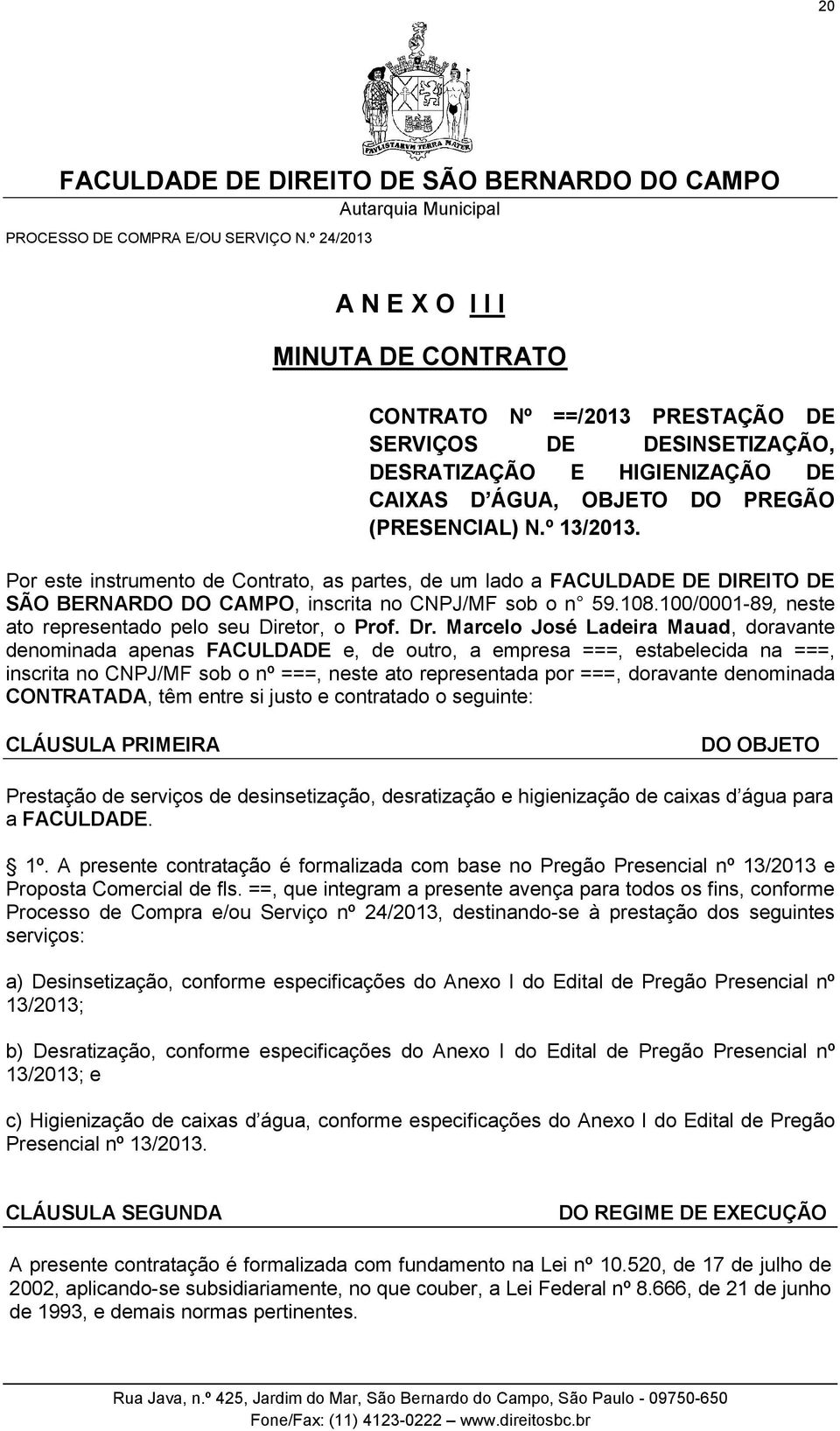 100/0001-89, neste ato representado pelo seu Diretor, o Prof. Dr.