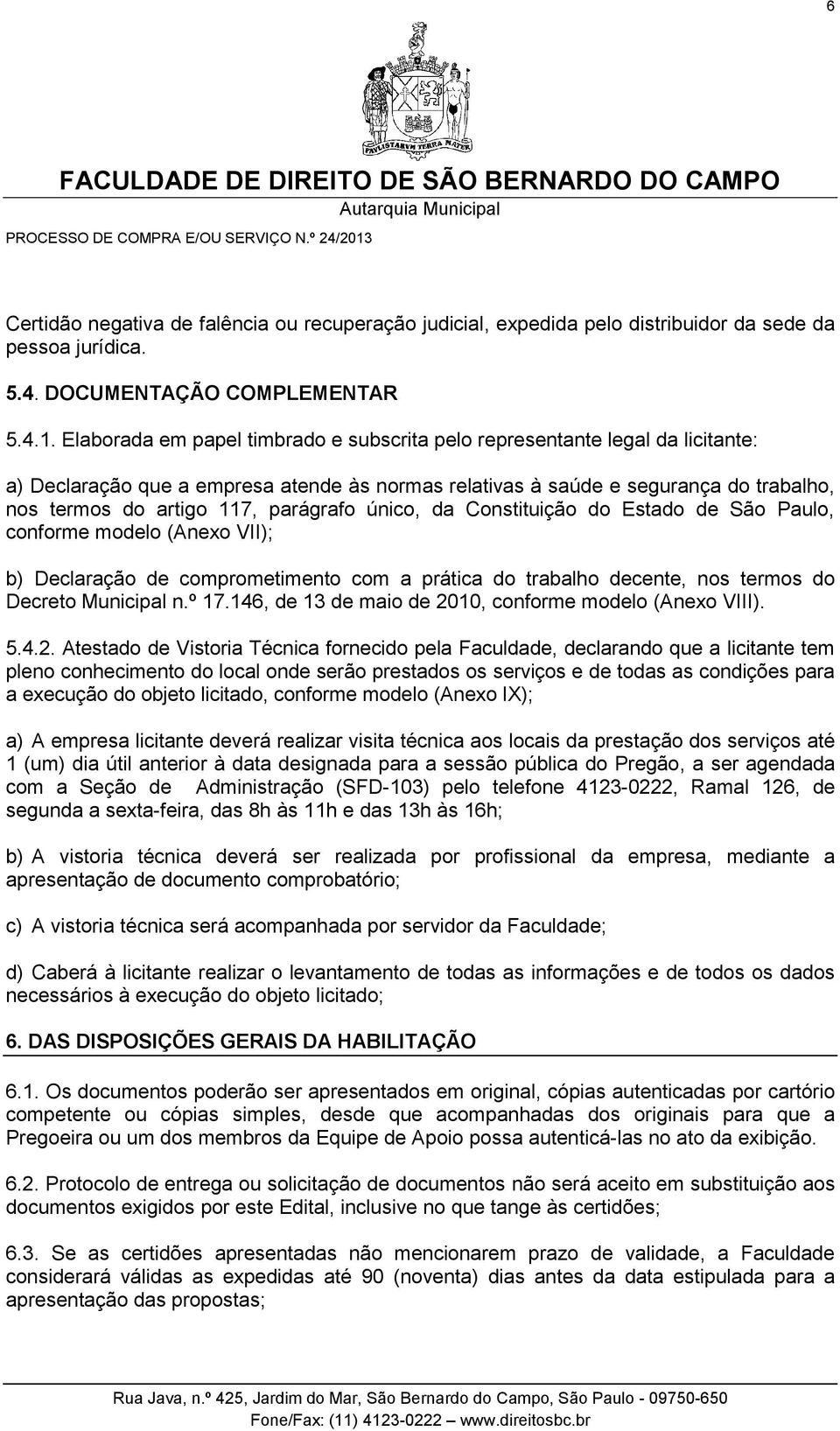 parágrafo único, da Constituição do Estado de São Paulo, conforme modelo (Anexo VII); b) Declaração de comprometimento com a prática do trabalho decente, nos termos do Decreto Municipal n.º 17.