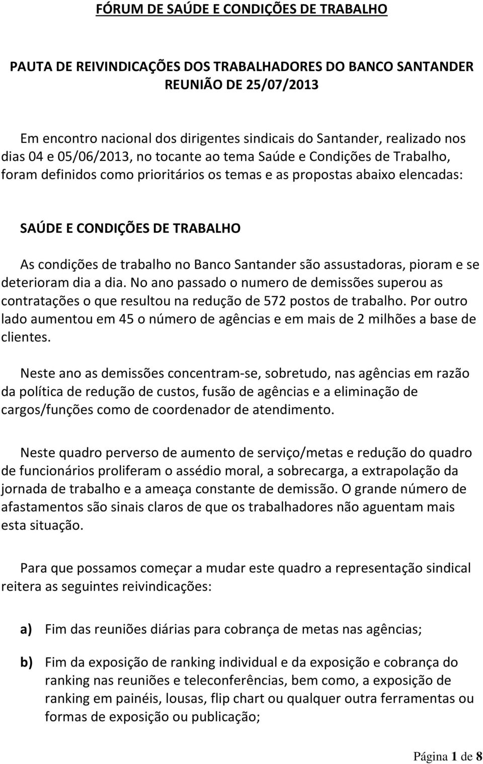 trabalho no Banco Santander são assustadoras, pioram e se deterioram dia a dia. No ano passado o numero de demissões superou as contratações o que resultou na redução de 572 postos de trabalho.