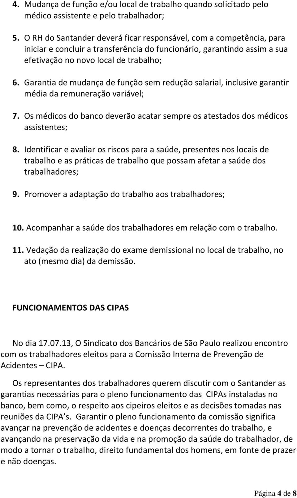 Garantia de mudança de função sem redução salarial, inclusive garantir média da remuneração variável; 7. Os médicos do banco deverão acatar sempre os atestados dos médicos assistentes; 8.