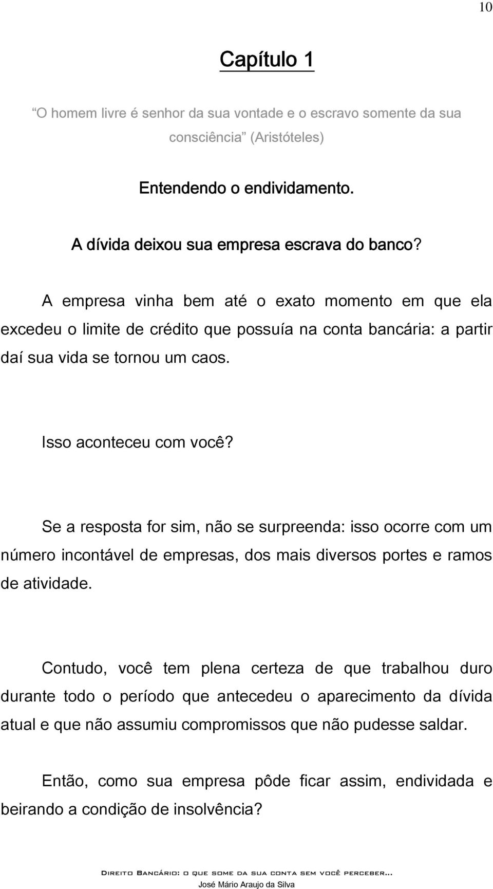 Se a resposta for sim, não se surpreenda: isso ocorre com um número incontável de empresas, dos mais diversos portes e ramos de atividade.