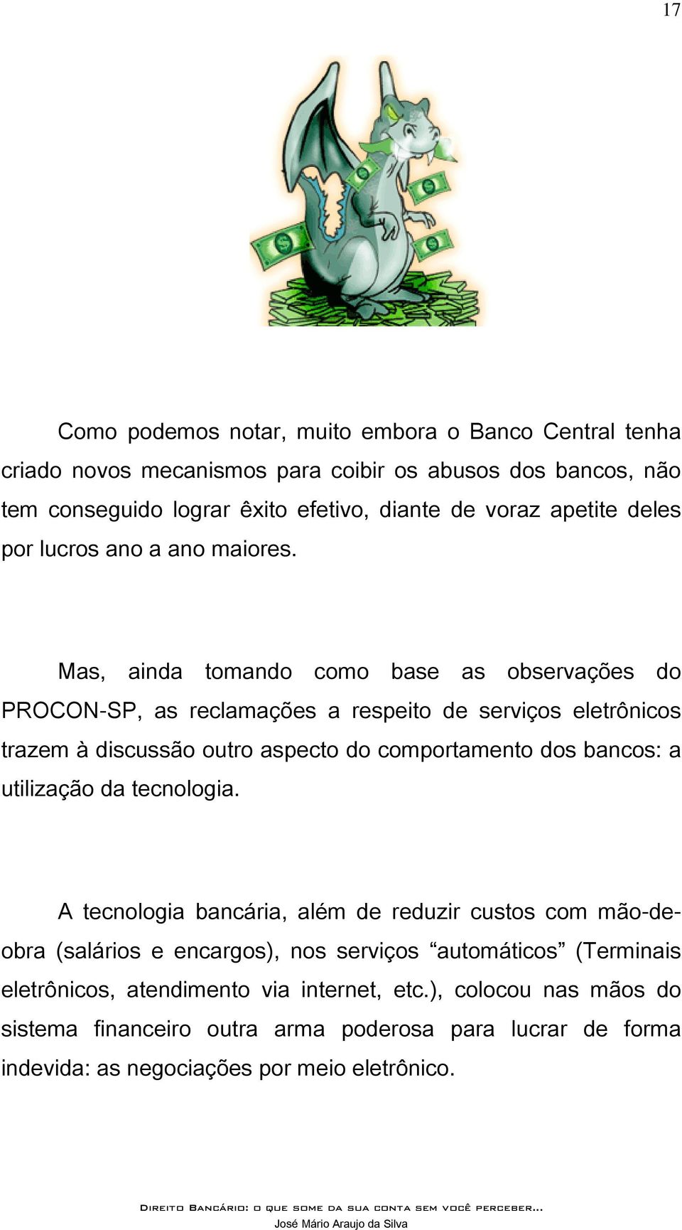 Mas, ainda tomando como base as observações do PROCON-SP, as reclamações a respeito de serviços eletrônicos trazem à discussão outro aspecto do comportamento dos bancos: a