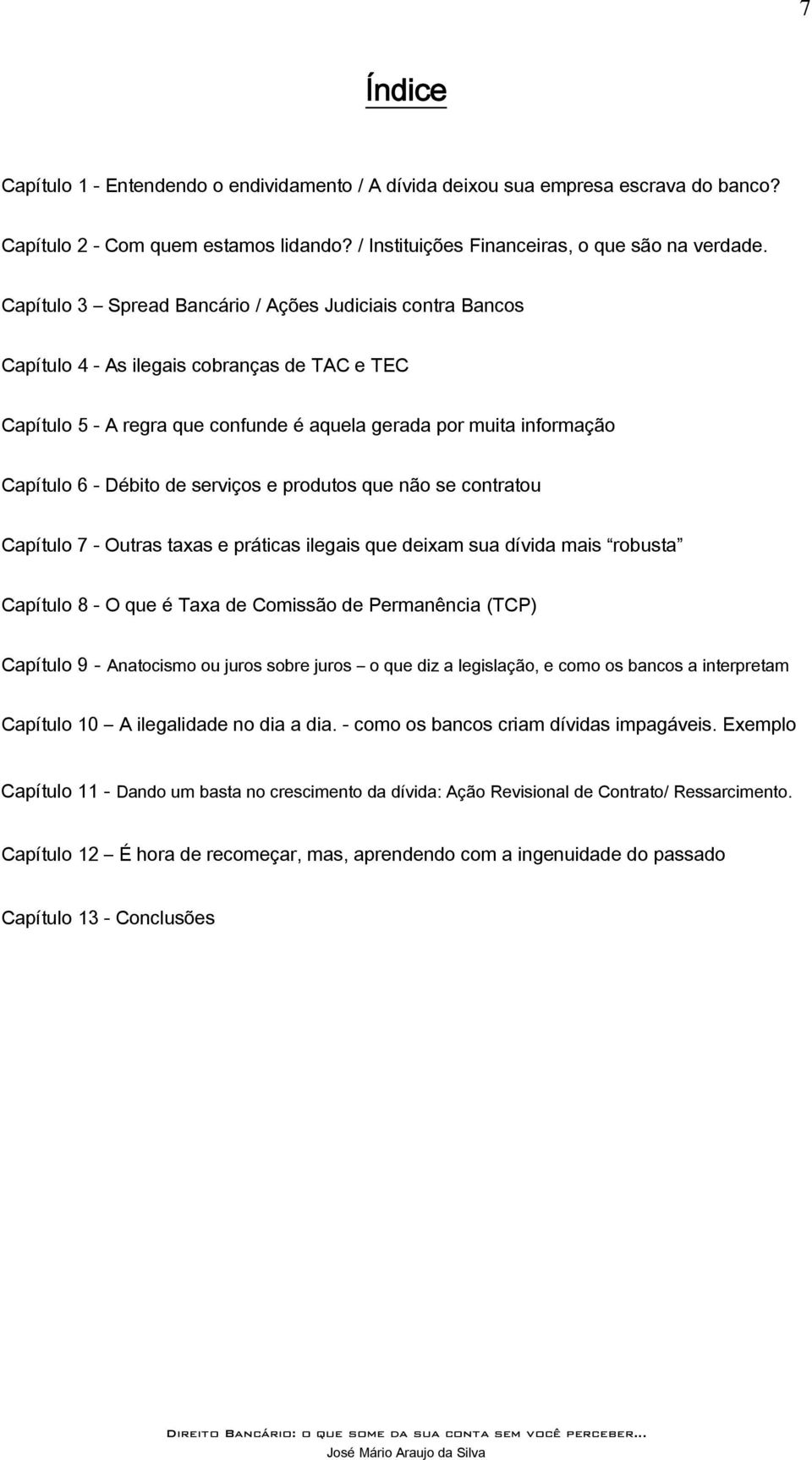 serviços e produtos que não se contratou Capítulo 7 - Outras taxas e práticas ilegais que deixam sua dívida mais robusta Capítulo 8 - O que é Taxa de Comissão de Permanência (TCP) Capítulo 9 -