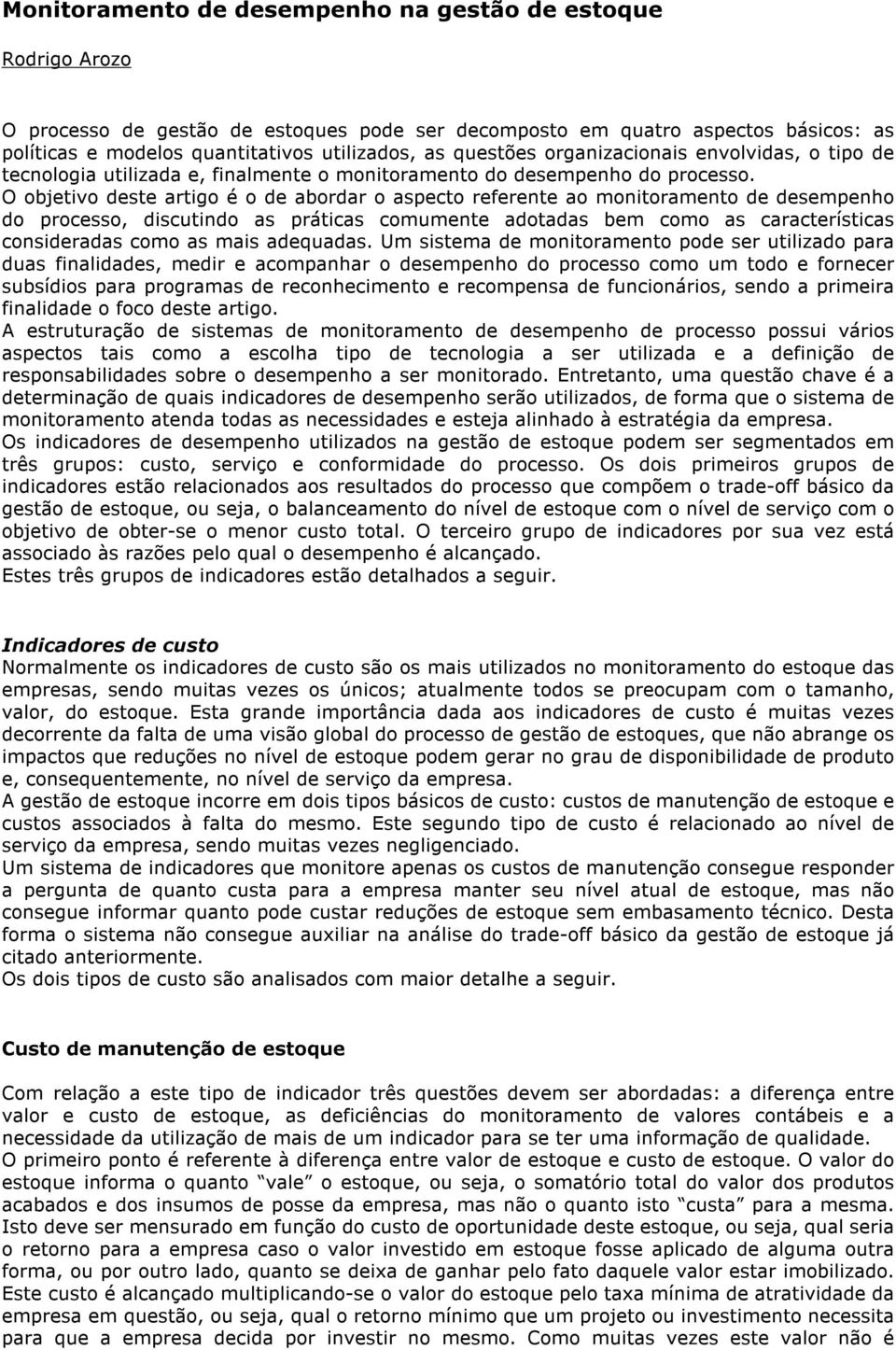 O objetivo deste artigo é o de abordar o aspecto referente ao monitoramento de desempenho do processo, discutindo as práticas comumente adotadas bem como as características consideradas como as mais