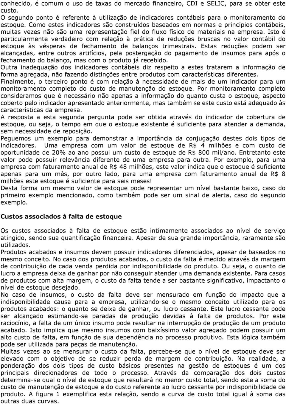 Isto é particularmente verdadeiro com relação à prática de reduções bruscas no valor contábil do estoque às vésperas de fechamento de balanços trimestrais.