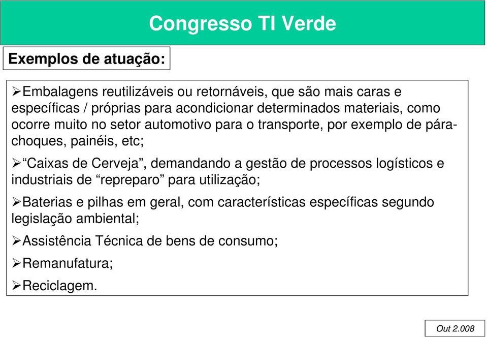 etc; Caixas de Cerveja, demandando a gestão de processos logísticos e industriais de repreparo para utilização; Baterias e pilhas