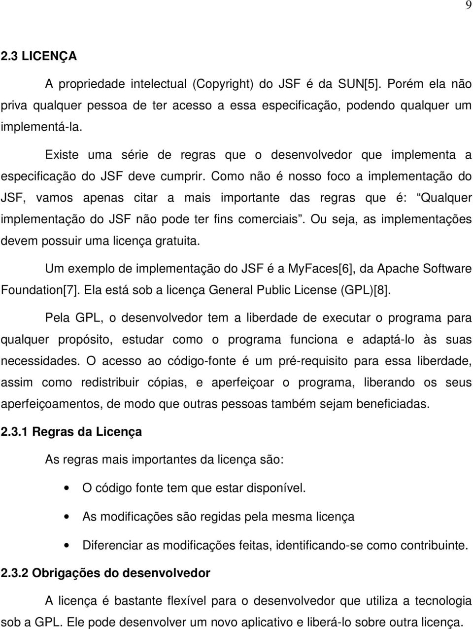 Como não é nosso foco a implementação do JSF, vamos apenas citar a mais importante das regras que é: Qualquer implementação do JSF não pode ter fins comerciais.