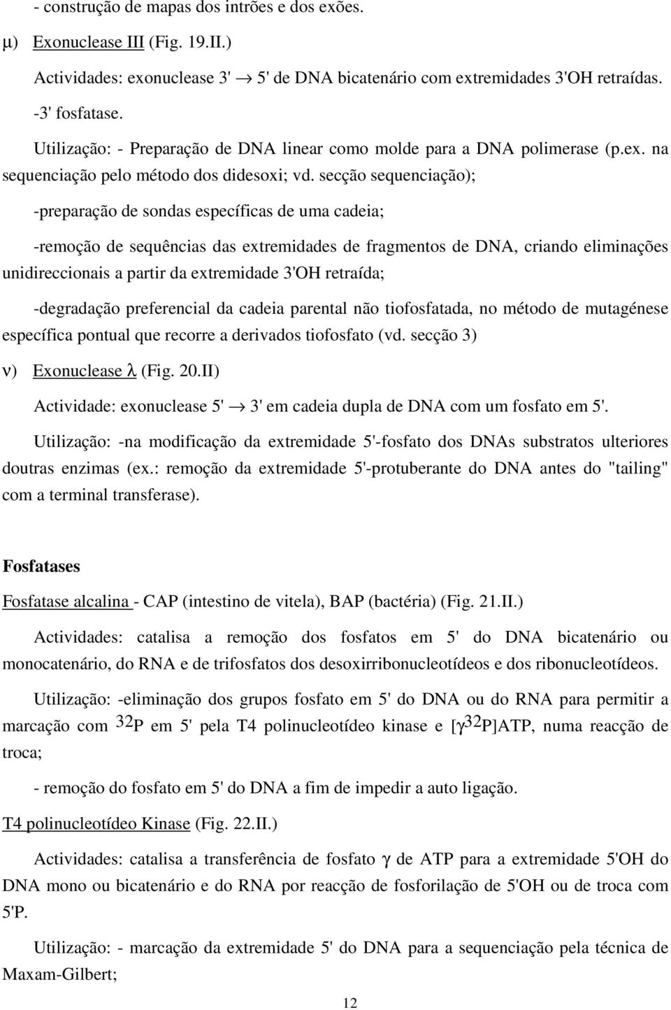 secção sequenciação); -preparação de sondas específicas de uma cadeia; -remoção de sequências das extremidades de fragmentos de DNA, criando eliminações unidireccionais a partir da extremidade 3'H