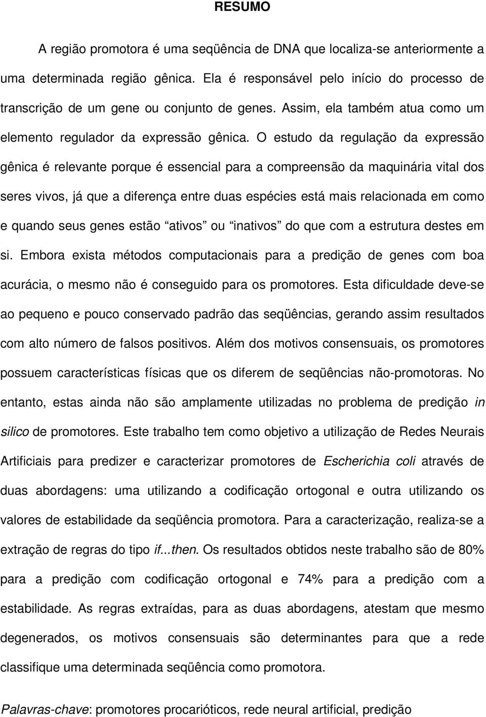 O estudo da regulação da expressão gênica é relevante porque é essencial para a compreensão da maquinária vital dos seres vivos, já que a diferença entre duas espécies está mais relacionada em como e