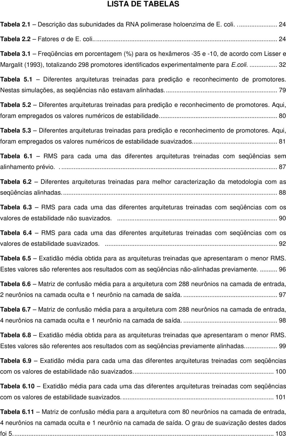 1 Diferentes arquiteturas treinadas para predição e reconhecimento de promotores. Nestas simulações, as seqüências não estavam alinhadas... 79 Tabela 5.