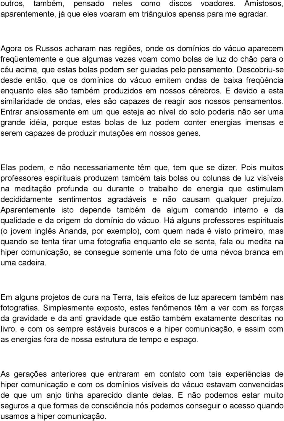 pensamento. Descobriu-se desde então, que os domínios do vácuo emitem ondas de baixa freqüência enquanto eles são também produzidos em nossos cérebros.