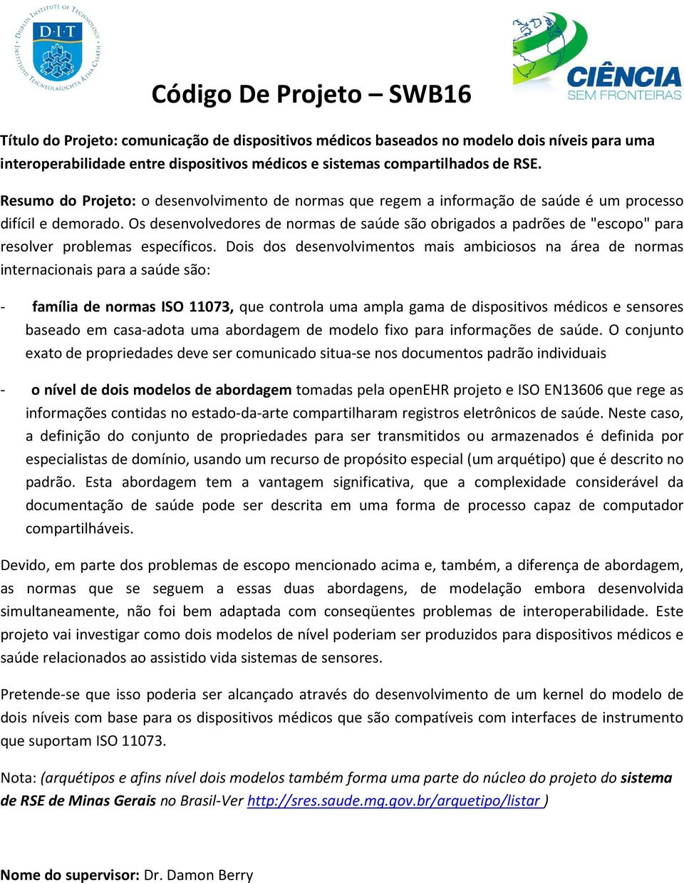 Os desenvolvedores de normas de saúde são obrigados a padrões de "escopo" para resolver problemas específicos.