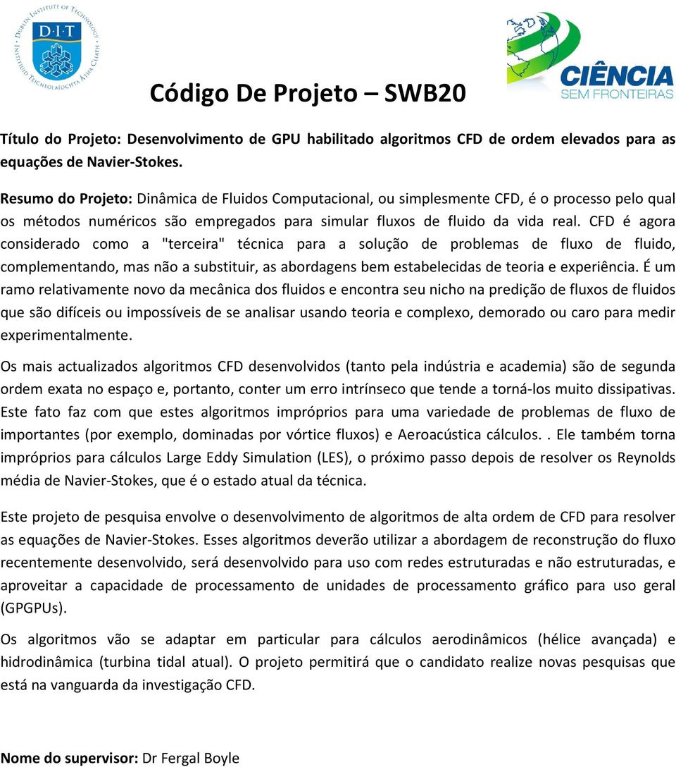 CFD é agora considerado como a "terceira" técnica para a solução de problemas de fluxo de fluido, complementando, mas não a substituir, as abordagens bem estabelecidas de teoria e experiência.