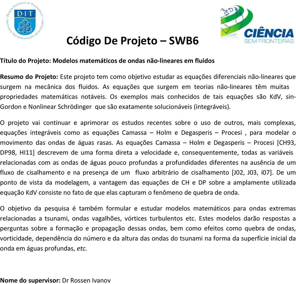 Os exemplos mais conhecidos de tais equações são KdV, sin- Gordon e Nonlinear Schrödinger que são exatamente solucionáveis (integráveis).