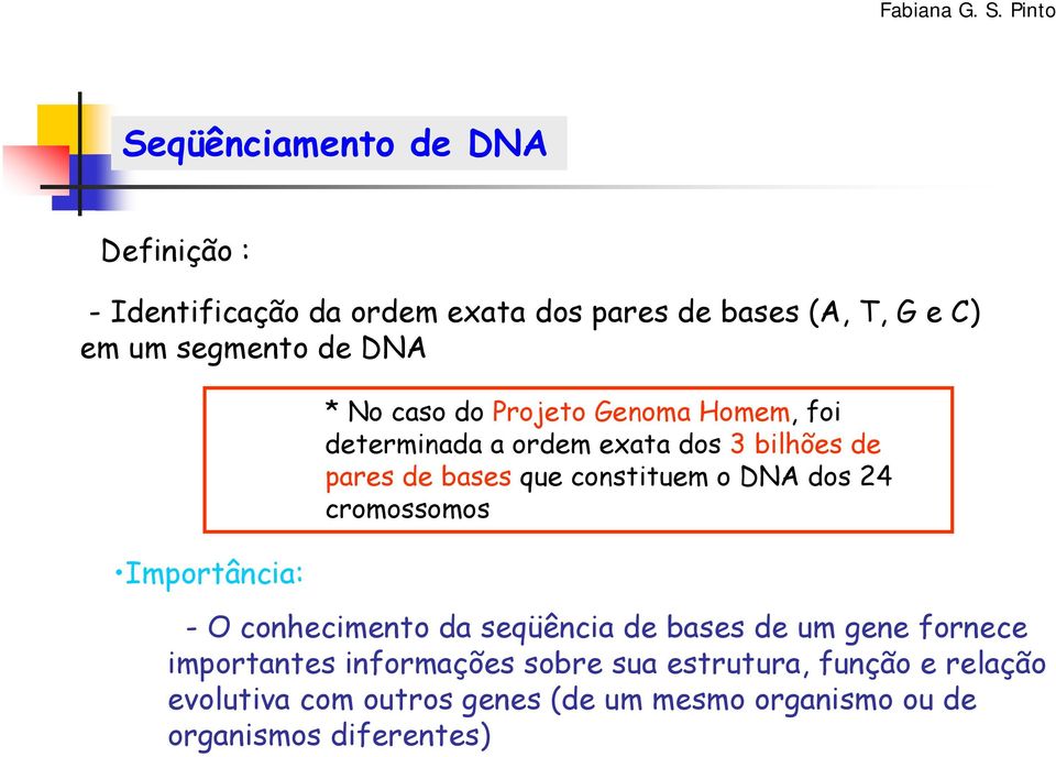 que constituem o DNA dos 24 cromossomos - O conhecimento da seqüência de bases de um gene fornece importantes