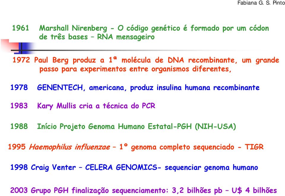 1983 Kary Mullis cria a técnica do PCR 1988 Início Projeto Genoma Humano Estatal-PGH (NIH-USA) 1995 Haemophilus influenzae 1º genoma completo