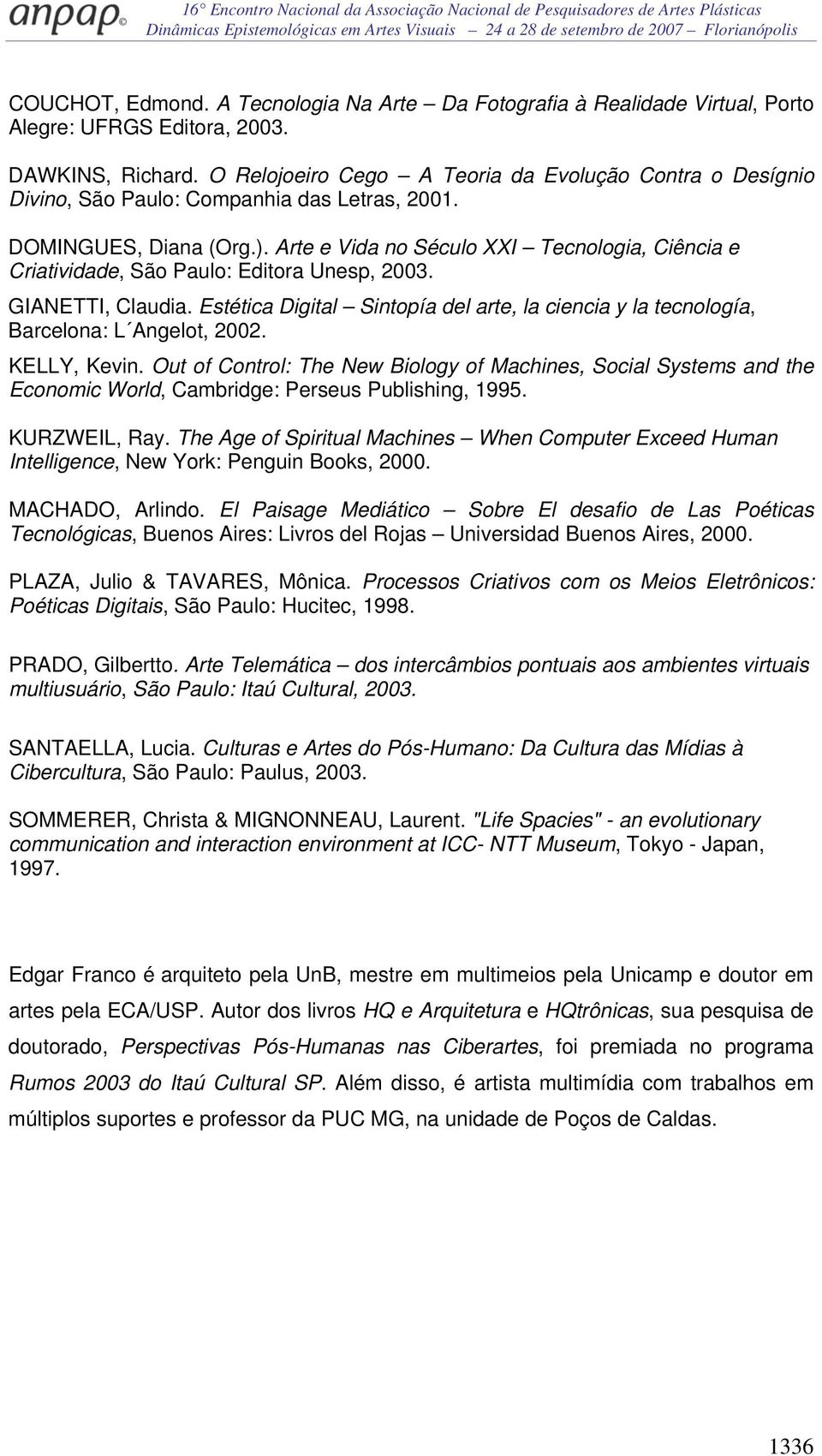 Arte e Vida no Século XXI Tecnologia, Ciência e Criatividade, São Paulo: Editora Unesp, 2003. GIANETTI, Claudia.