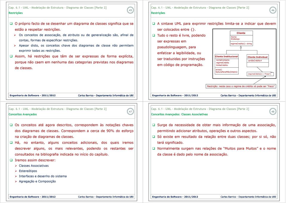 Apesar disto, os conceitos chave dos diagramas de classe não permitem exprimir todas as restrições.