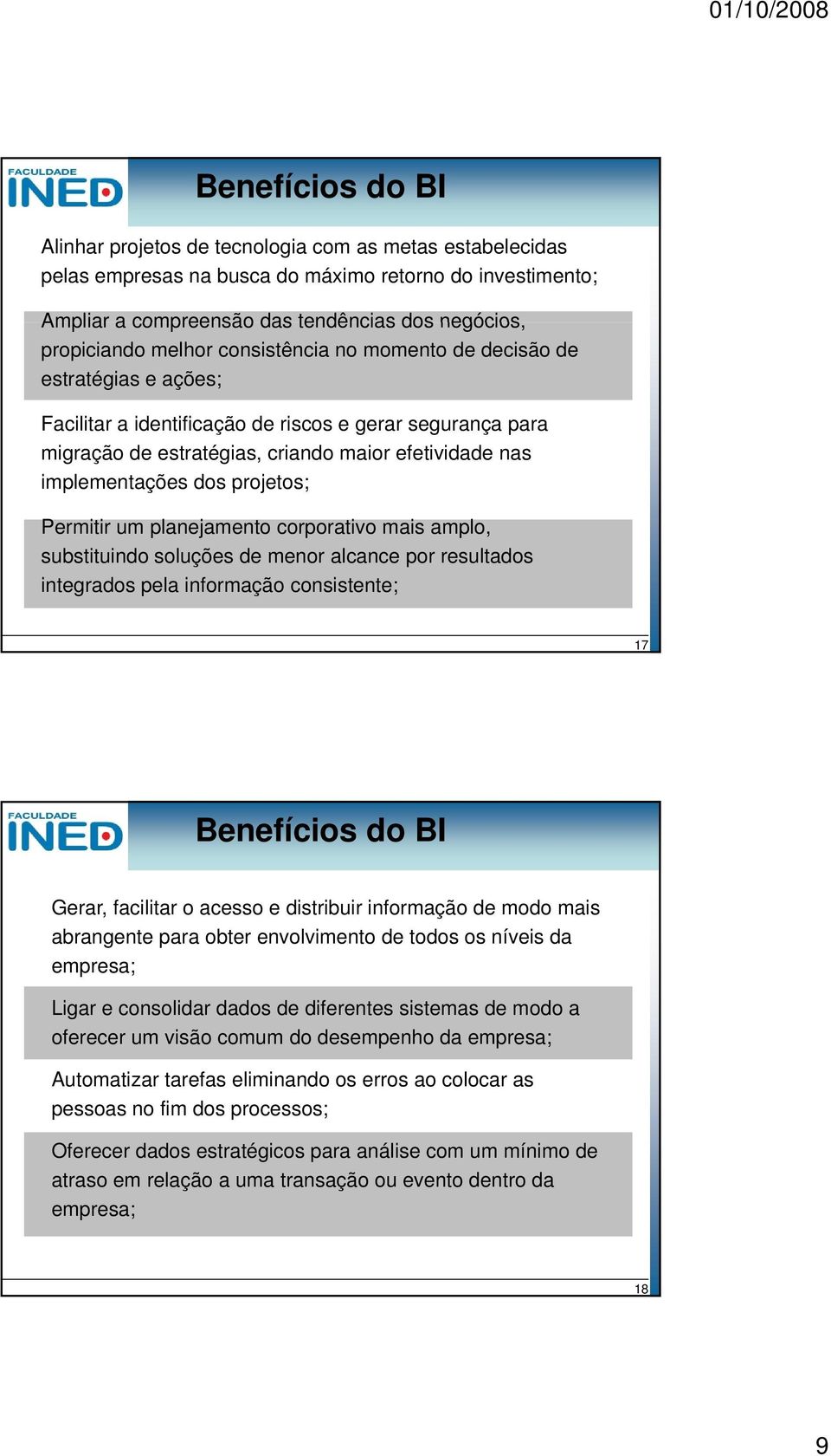 projetos; Permitir um planejamento corporativo mais amplo, substituindo soluções de menor alcance por resultados integrados pela informação consistente; 17 Benefícios do BI Gerar, facilitar o acesso