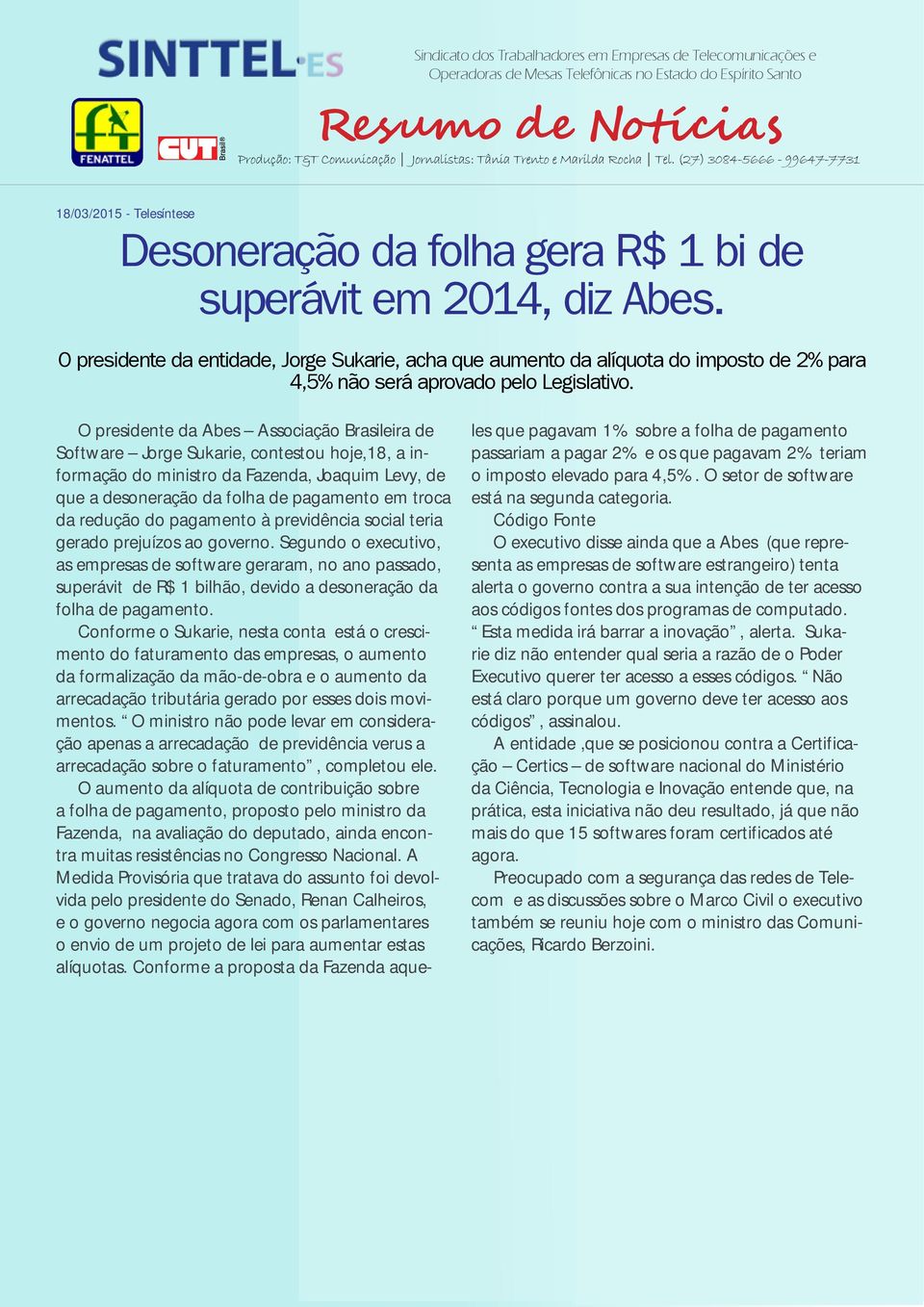 O presidente da Abes Associação Brasileira de Software Jorge Sukarie, contestou hoje,18, a informação do ministro da Fazenda, Joaquim Levy, de que a desoneração da folha de pagamento em troca da