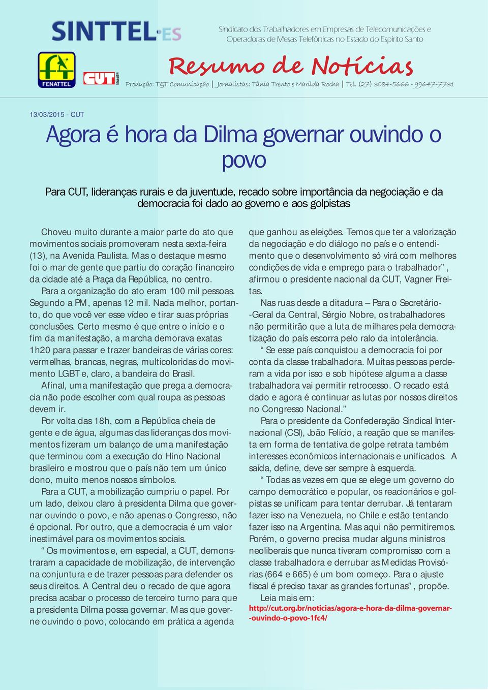 Mas o destaque mesmo foi o mar de gente que partiu do coração financeiro da cidade até a Praça da República, no centro. Para a organização do ato eram 100 mil pessoas. Segundo a PM, apenas 12 mil.