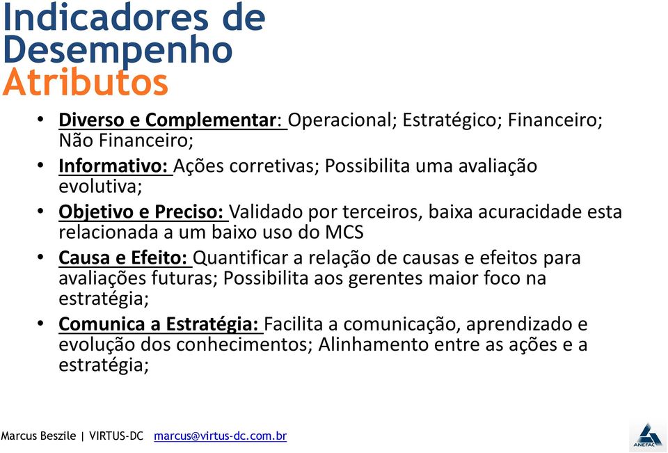 relacionada Norton a um baixo uso do MCS Causa e Efeito: Quantificar a relação de causas e efeitos para avaliações futuras; Possibilita aos gerentes