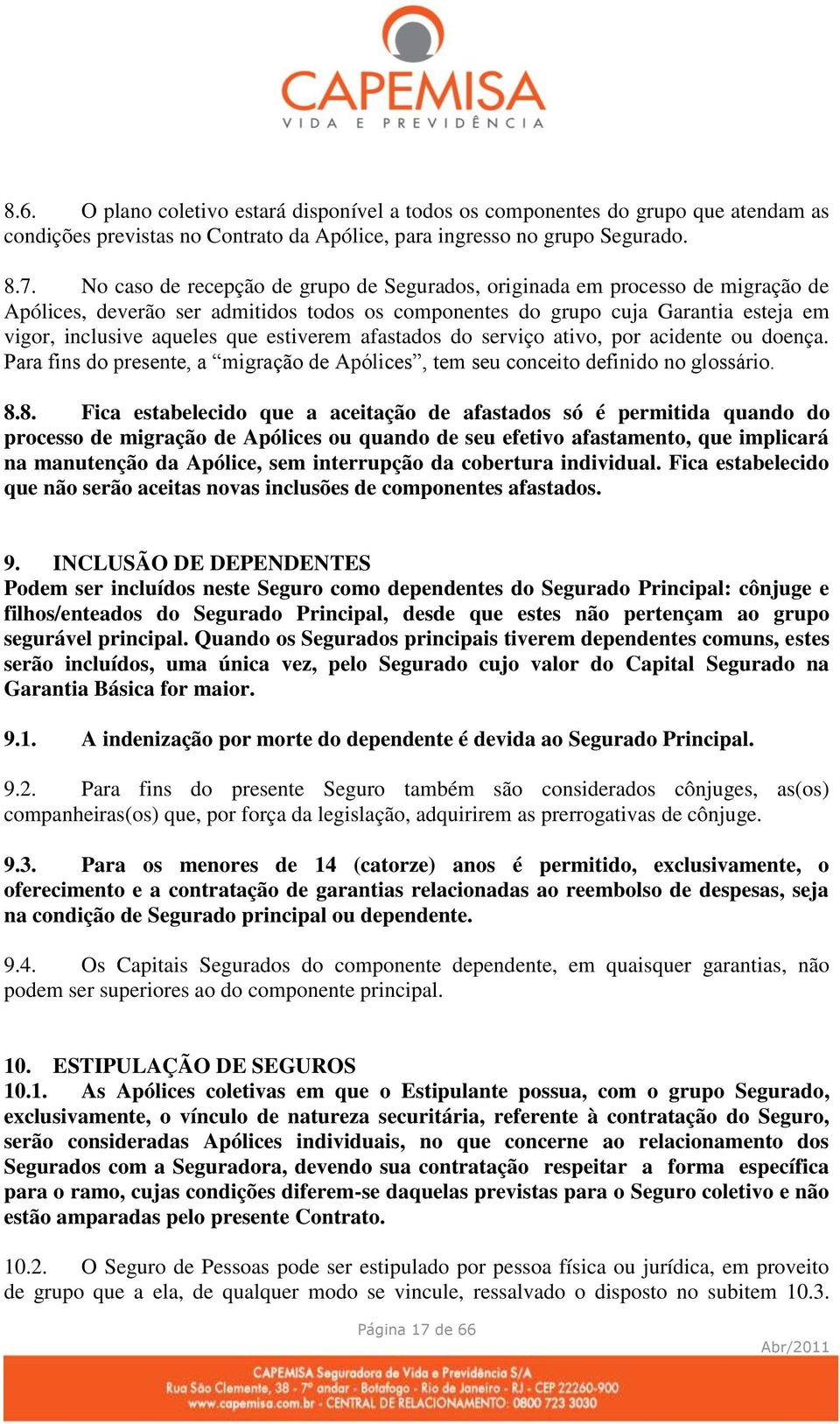 estiverem afastados do serviço ativo, por acidente ou doença. Para fins do presente, a migração de Apólices, tem seu conceito definido no glossário. 8.