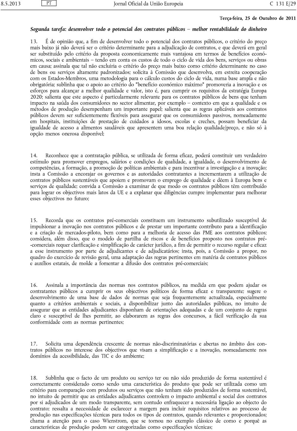 em geral ser substituído pelo critério da proposta economicamente mais vantajosa em termos de benefícios económicos, sociais e ambientais tendo em conta os custos de todo o ciclo de vida dos bens,