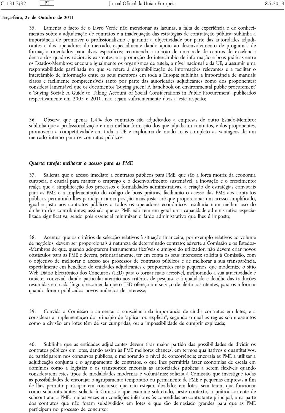 a importância de promover o profissionalismo e garantir a objectividade por parte das autoridades adjudicantes e dos operadores do mercado, especialmente dando apoio ao desenvolvimento de programas