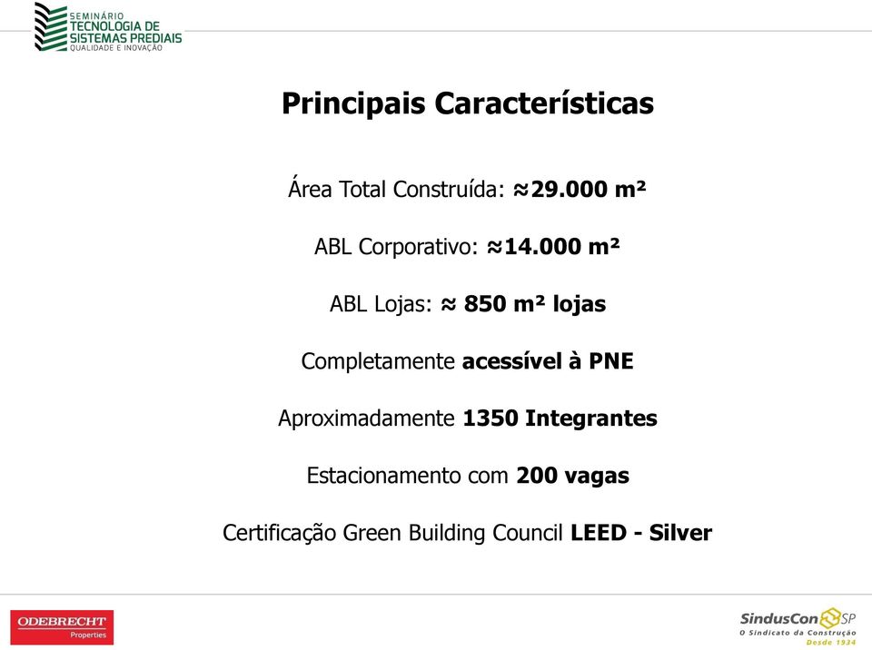 000 m² ABL Lojas: 850 m² lojas Completamente acessível à PNE