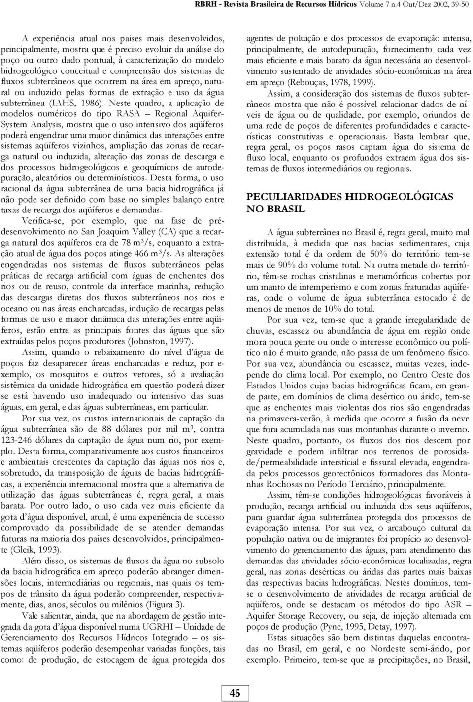 hidrogeológico conceitual e compreensão dos sistemas de fluxos subterrâneos que ocorrem na área em apreço, natural ou induzido pelas formas de extração e uso da água subterrânea (IAHS, 1986).