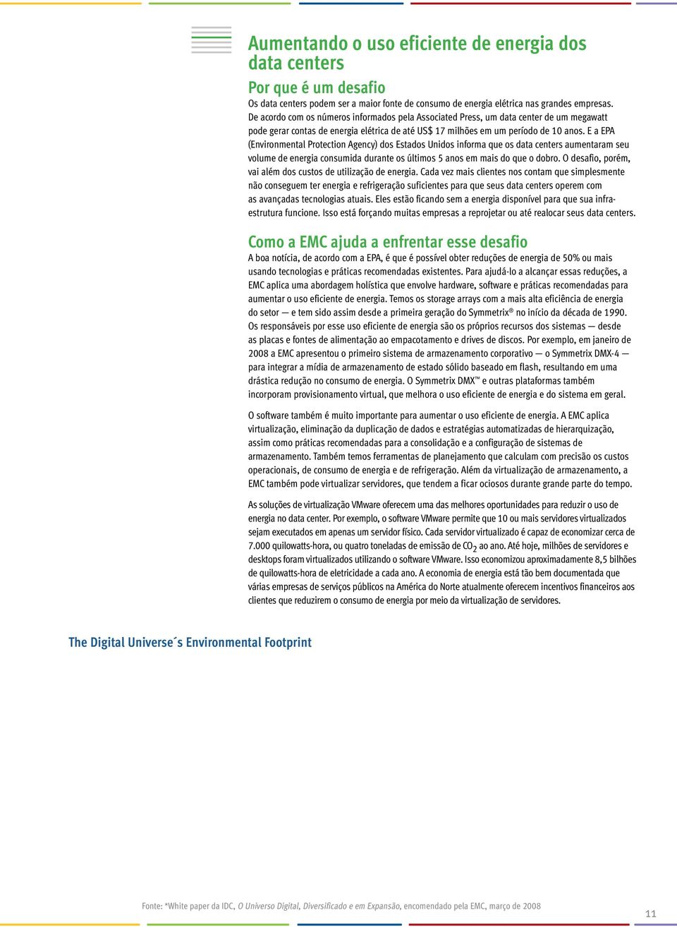 E a EPA (Environmental Protection Agency) dos Estados Unidos informa que os data centers aumentaram seu volume de energia consumida durante os últimos 5 anos em mais do que o dobro.