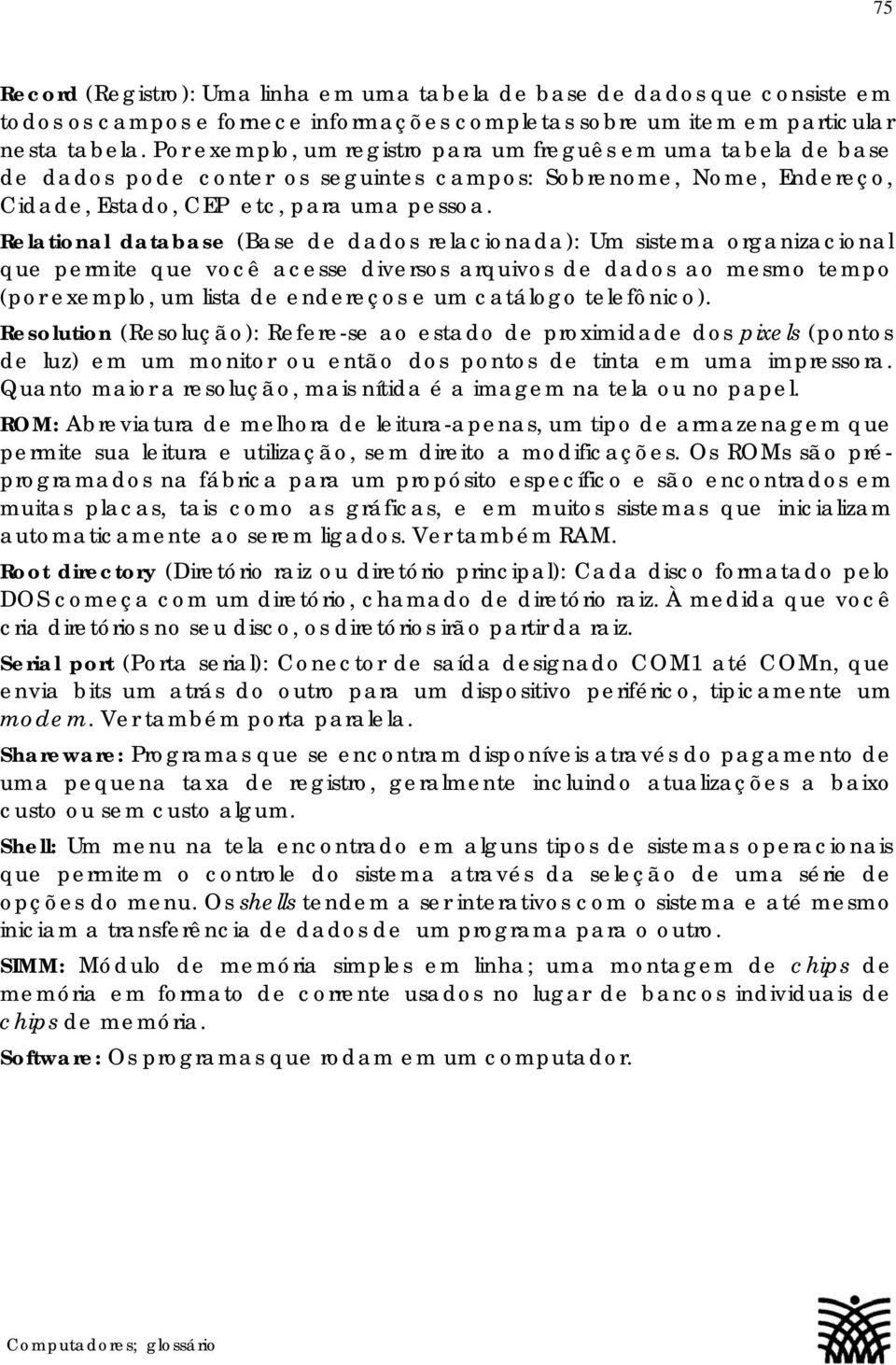 Relational database (Base de dados relacionada): Um sistema organizacional que permite que você acesse diversos arquivos de dados ao mesmo tempo (por exemplo, um lista de endereços e um catálogo