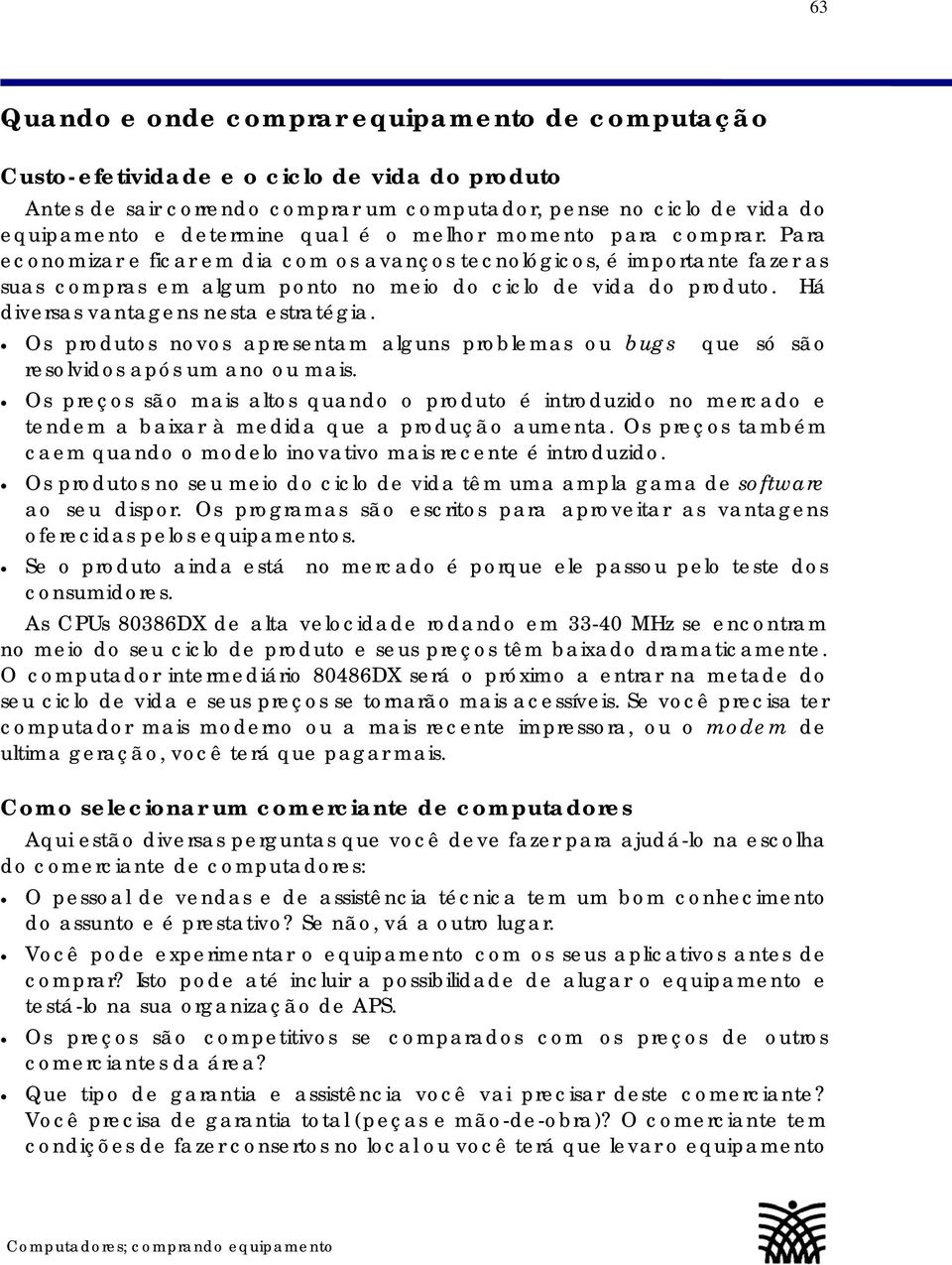 Há diversas vantagens nesta estratégia. Os produtos novos apresentam alguns problemas ou bugs que só são resolvidos após um ano ou mais.