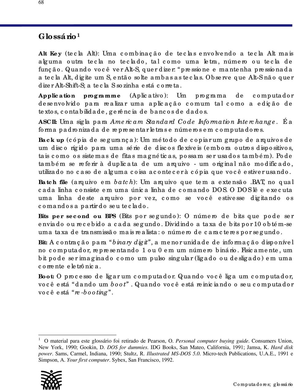 Application programme (Aplicativo): Um programa de computador desenvolvido para realizar uma aplicação comum tal como a edição de textos, contabilidade, gerência de bancos de dados.