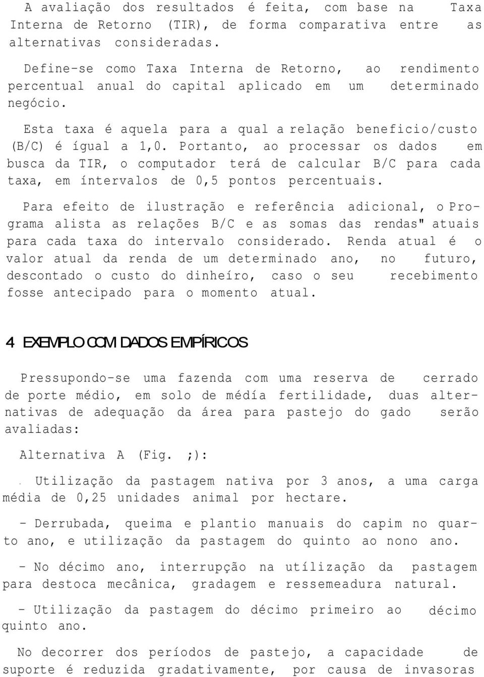 Esta taxa é aquela para a qual a relação beneficio/custo (B/C) é ígual a 1,0.