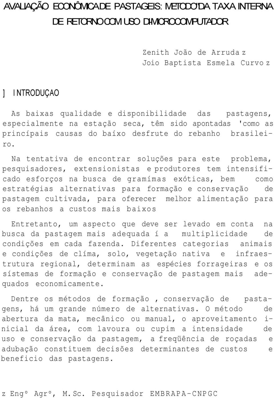 Na tentativa de encontrar soluções para este problema, pesquisadores, extensionistas e produtores tem intensificado esforços na busca de gramímas exóticas, bem como estratégias alternativas para