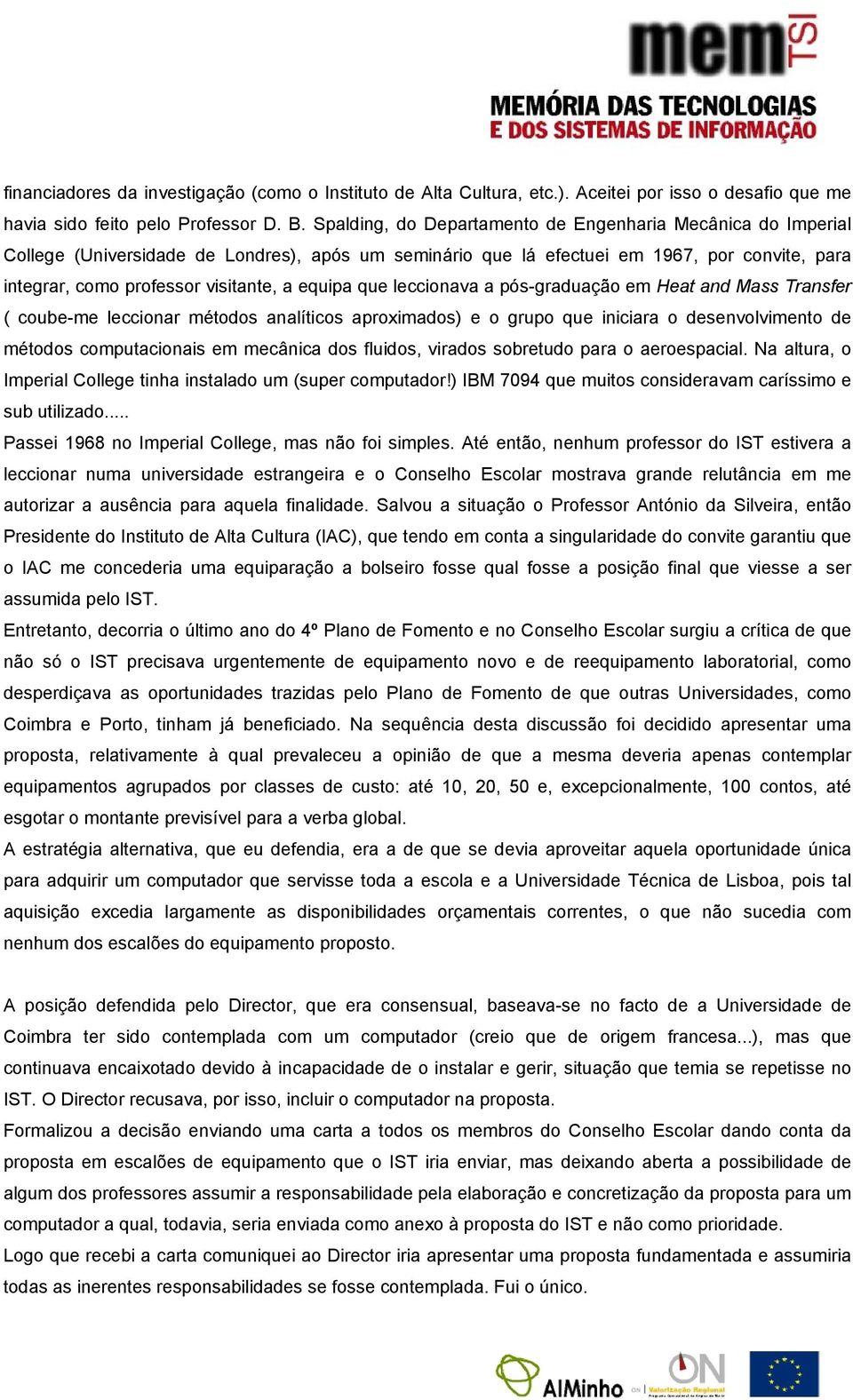 equipa que leccionava a pós-graduação em Heat and Mass Transfer ( coube-me leccionar métodos analíticos aproximados) e o grupo que iniciara o desenvolvimento de métodos computacionais em mecânica dos