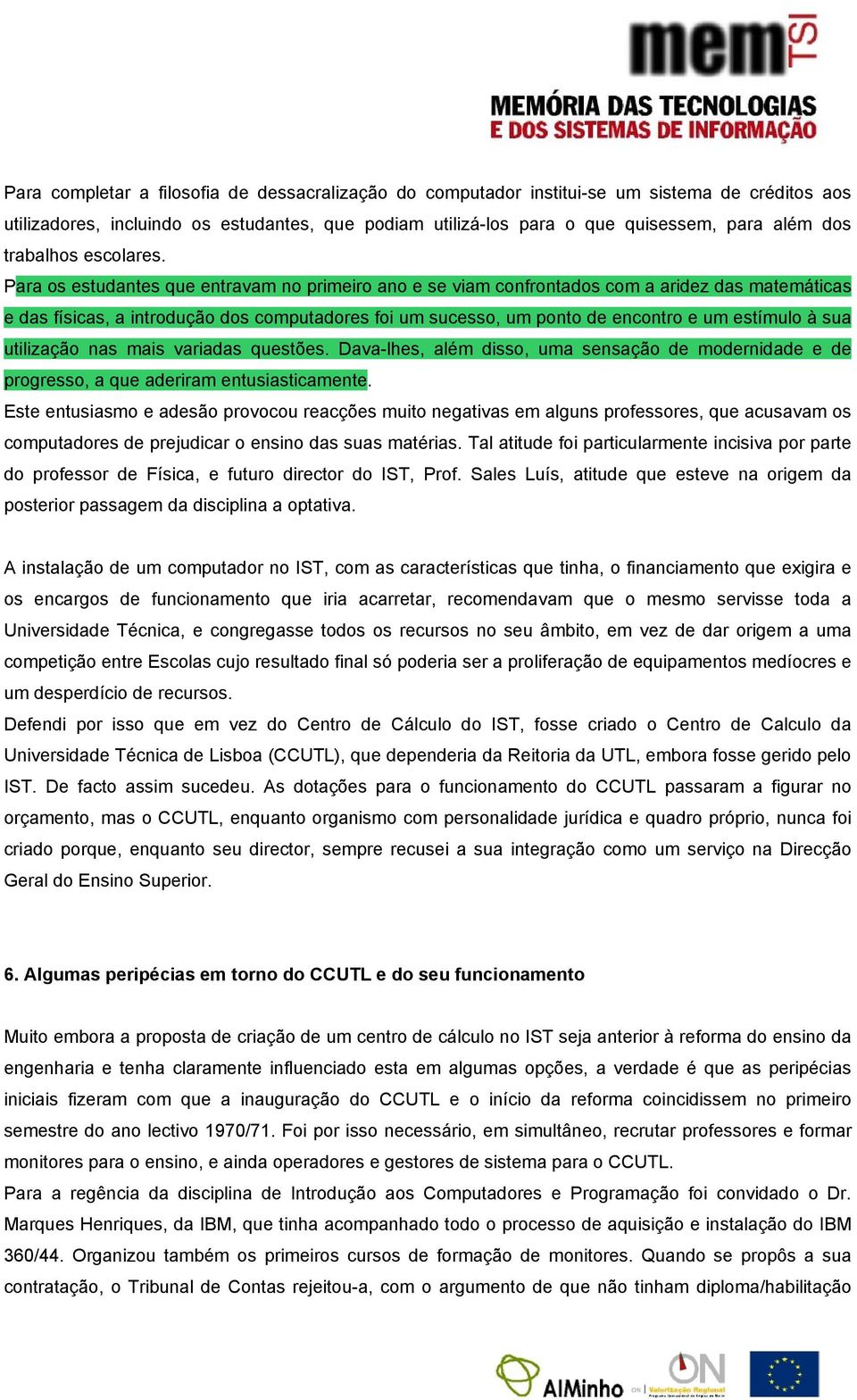 Para os estudantes que entravam no primeiro ano e se viam confrontados com a aridez das matemáticas e das físicas, a introdução dos computadores foi um sucesso, um ponto de encontro e um estímulo à