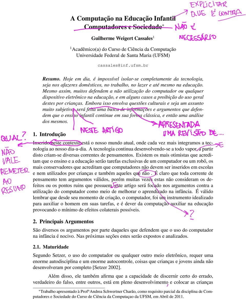 Mesmo assim, muitos defendem a não utilização do computador ou qualquer dispositivo eletrônico na educação, e em alguns casos a proibição do uso geral destes por crianças.