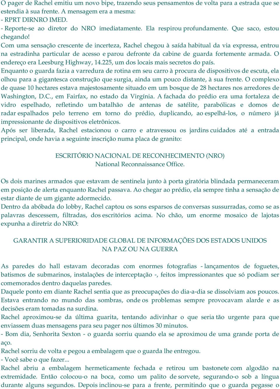 Com uma sensação crescente de incerteza, Rachel chegou à saída habitual da via expressa, entrou na estradinha particular de acesso e parou defronte da cabine de guarda fortemente armada.