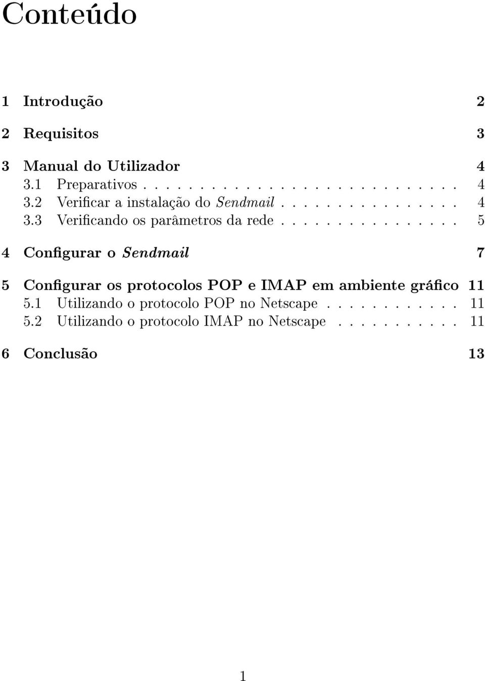 ............... 5 4 Congurar o Sendmail 7 5 Congurar os protocolos POP e IMAP em ambiente gráco 11 5.