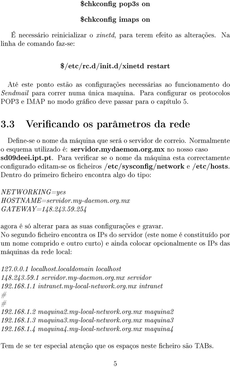 Para congurar os protocolos POP3 e IMAP no modo gráco deve passar para o capítulo 5. 3.3 Vericando os parâmetros da rede Dene-se o nome da máquina que será o servidor de correio.