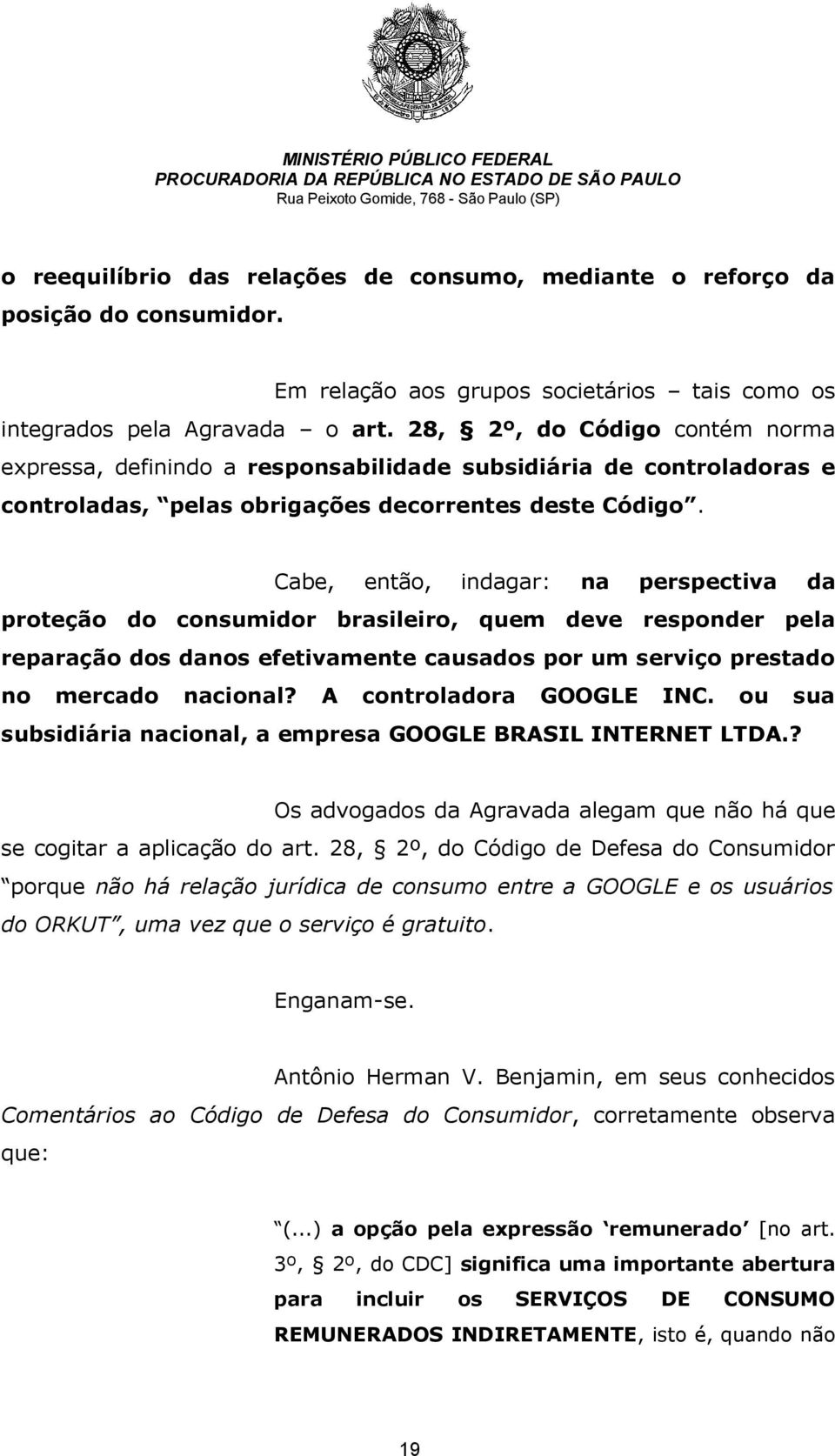 Cabe, então, indagar: na perspectiva da proteção do consumidor brasileiro, quem deve responder pela reparação dos danos efetivamente causados por um serviço prestado no mercado nacional?