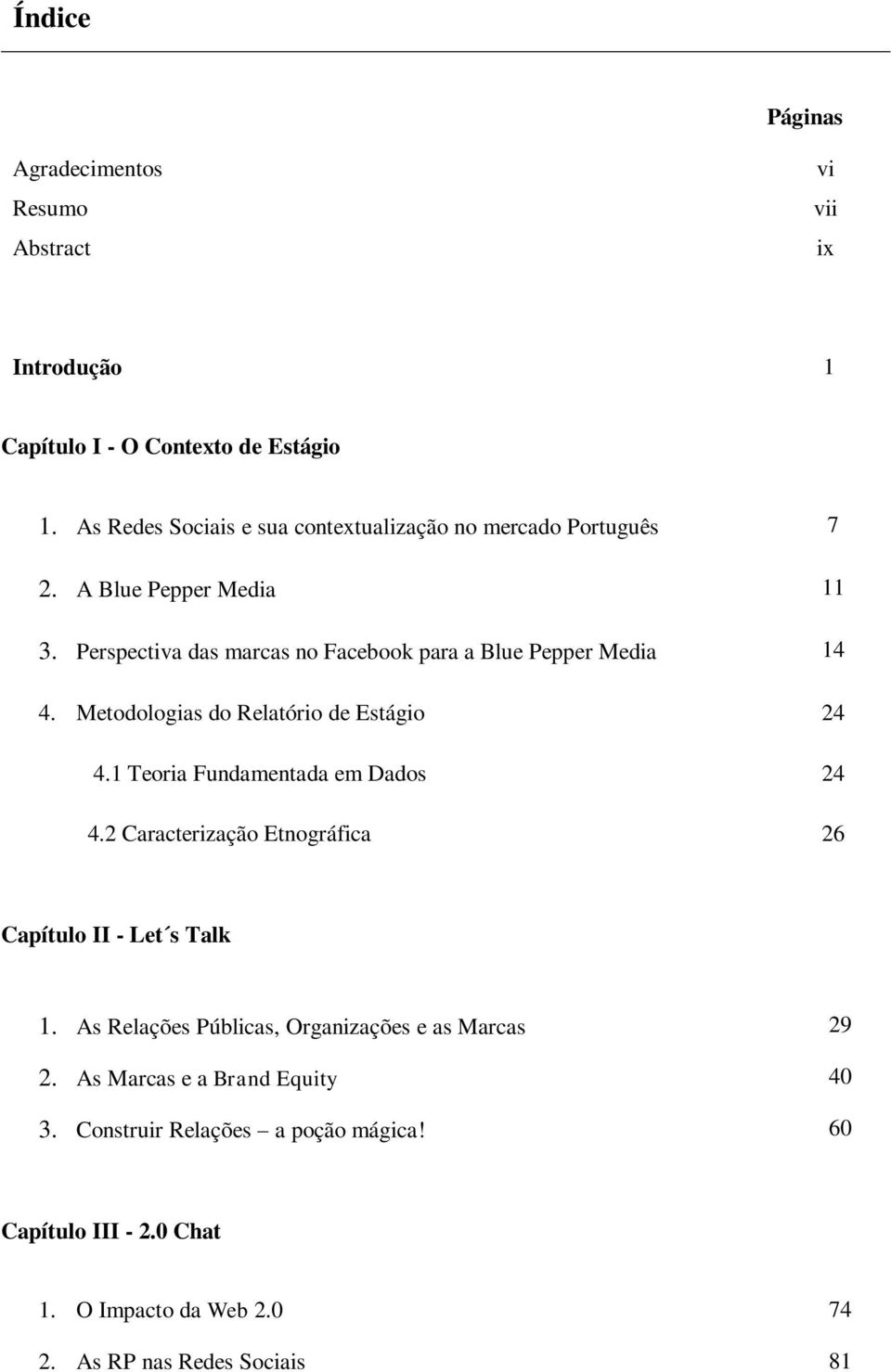 Perspectiva das marcas no Facebook para a Blue Pepper Media 14 4. Metodologias do Relatório de Estágio 24 4.1 Teoria Fundamentada em Dados 24 4.